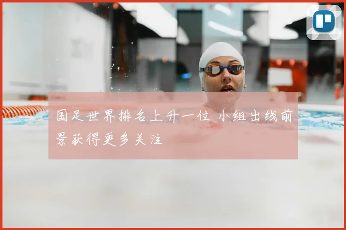 国足世界排名上升一位 小组出线前景获得更多关注