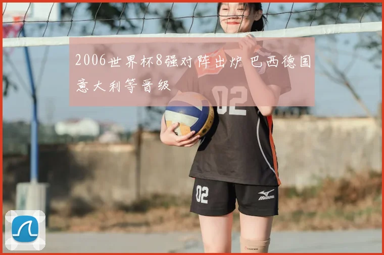 2006世界杯8强对阵出炉 巴西德国意大利等晋级