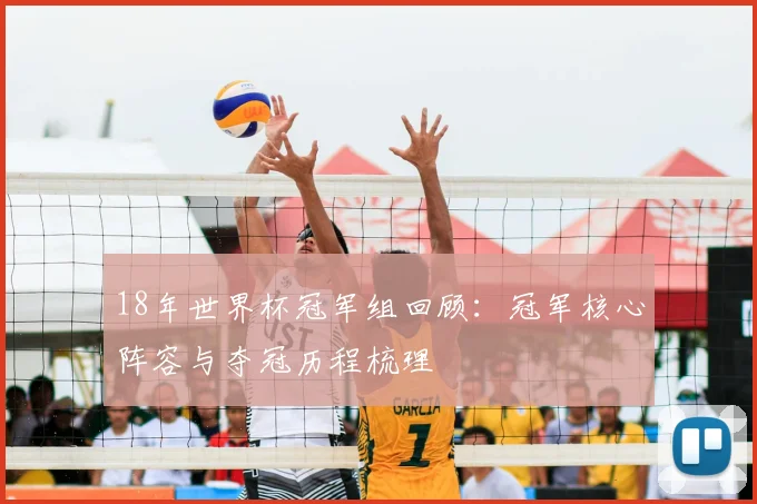 18年世界杯冠军组回顾：冠军核心阵容与夺冠历程梳理
