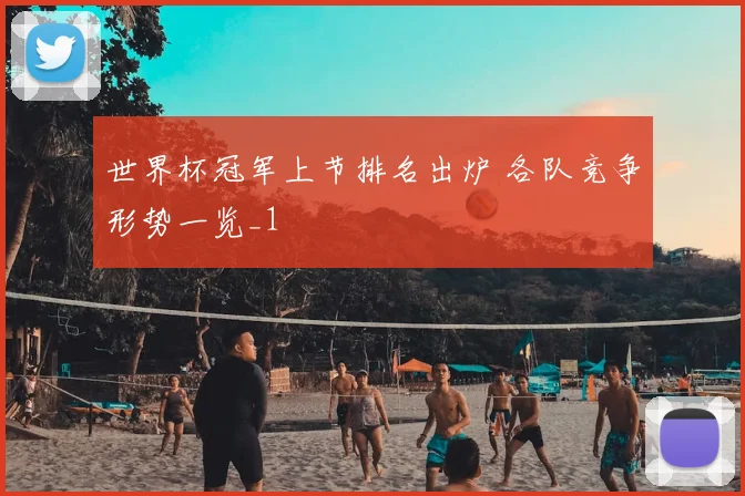 世界杯冠军上节排名出炉 各队竞争形势一览_1