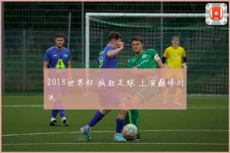 2018世界杯 疯狂足球 上演巅峰对决