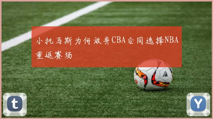 小托马斯为何放弃CBA合同选择NBA重返赛场