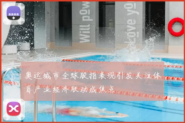 奥运城市全球股指表现引发关注体育产业经济联动成焦点