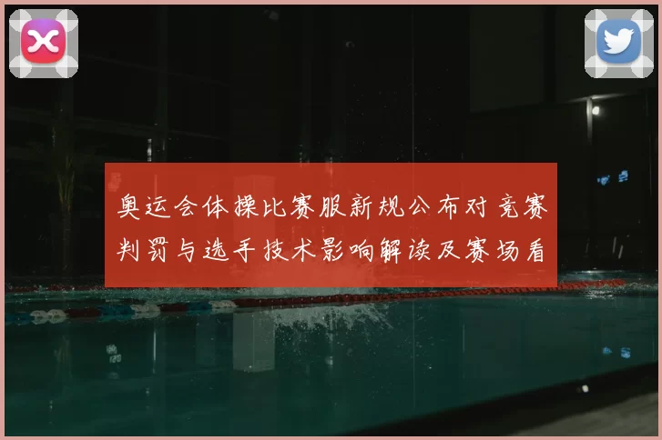 奥运会体操比赛服新规公布对竞赛判罚与选手技术影响解读及赛场看点