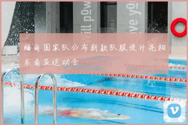 缅甸国家队公布新款队服设计亮相东南亚运动会